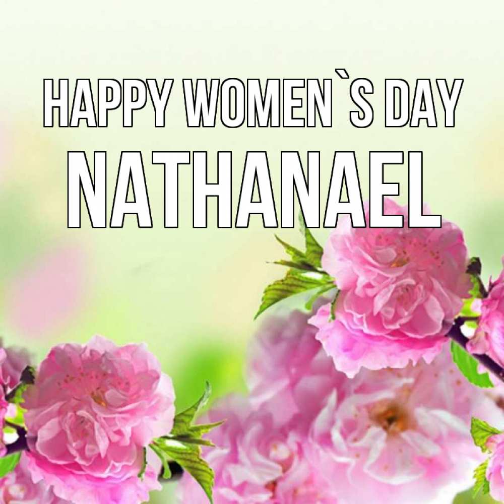 Greetings card с именем, Nathanael happy women`s day цветы Greetings with text for free download 